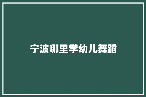 宁波哪里学幼儿舞蹈