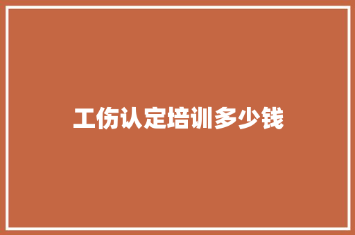 工伤认定培训多少钱