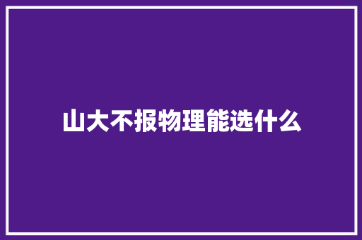 山大不报物理能选什么