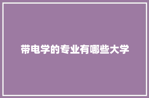 带电学的专业有哪些大学