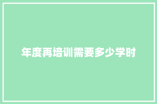 年度再培训需要多少学时
