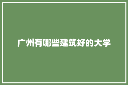 广州有哪些建筑好的大学