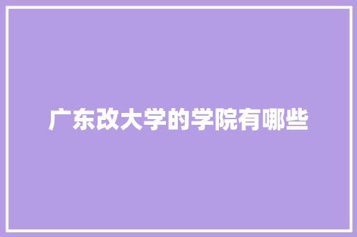 广东改大学的学院有哪些