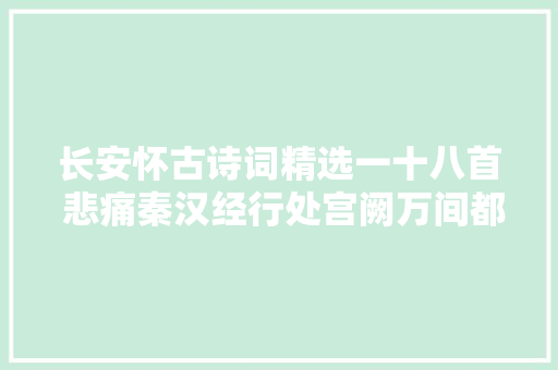 长安怀古诗词精选一十八首 悲痛秦汉经行处宫阙万间都做了土