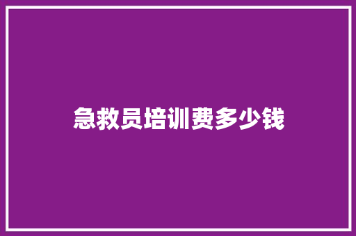 急救员培训费多少钱