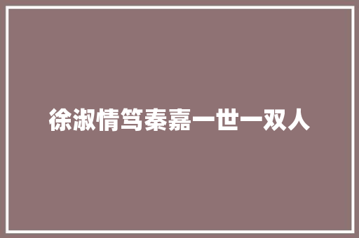 徐淑情笃秦嘉一世一双人