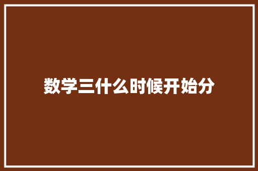 数学三什么时候开始分