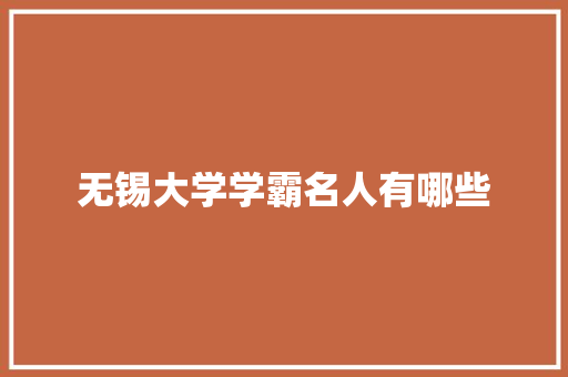 无锡大学学霸名人有哪些