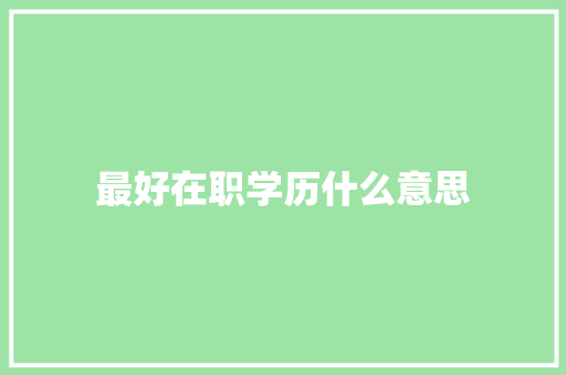 最好在职学历什么意思