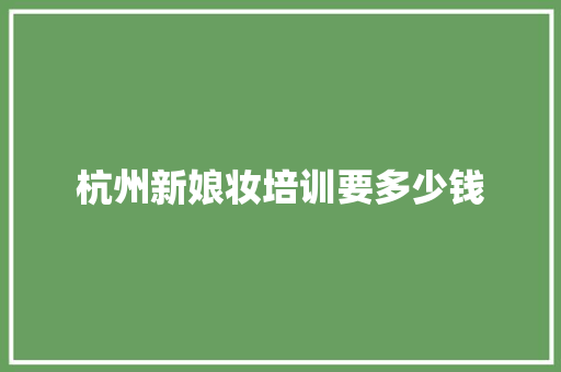 杭州新娘妆培训要多少钱