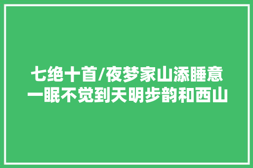 七绝十首/夜梦家山添睡意一眠不觉到天明步韵和西山师长教师
