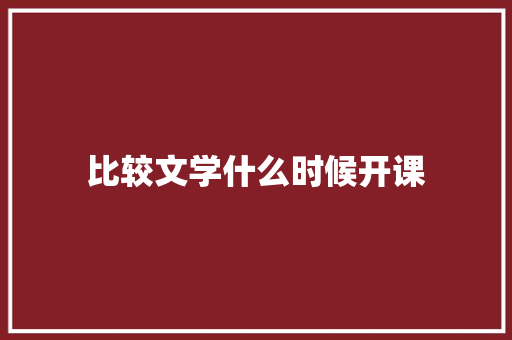 比较文学什么时候开课