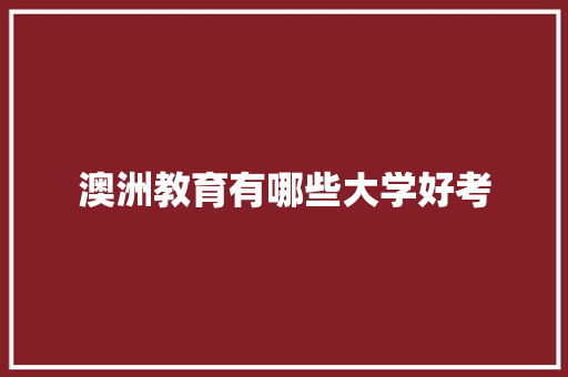 澳洲教育有哪些大学好考