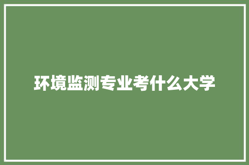环境监测专业考什么大学