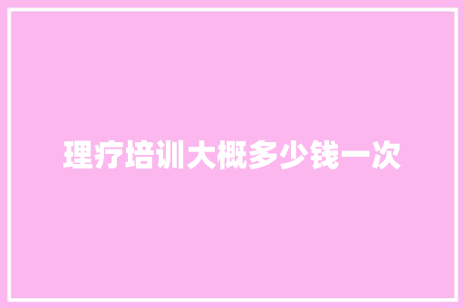 理疗培训大概多少钱一次