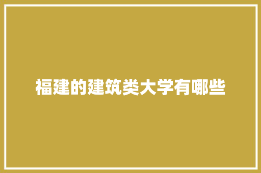 福建的建筑类大学有哪些
