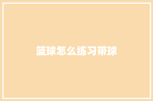 篮球怎么练习带球