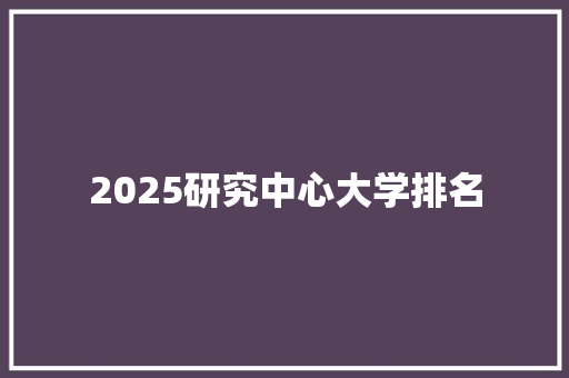 2025研究中心大学排名