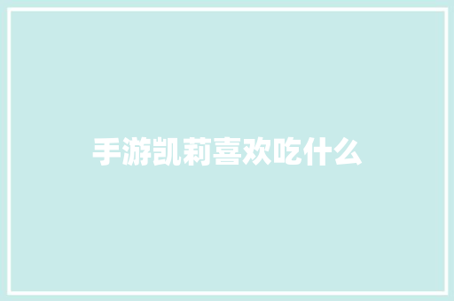 手游凯莉喜欢吃什么