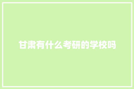 甘肃有什么考研的学校吗