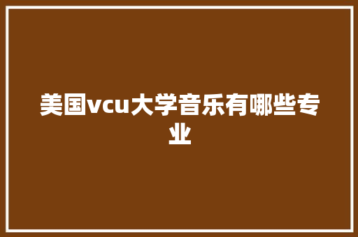 美国vcu大学音乐有哪些专业