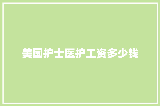 美国护士医护工资多少钱