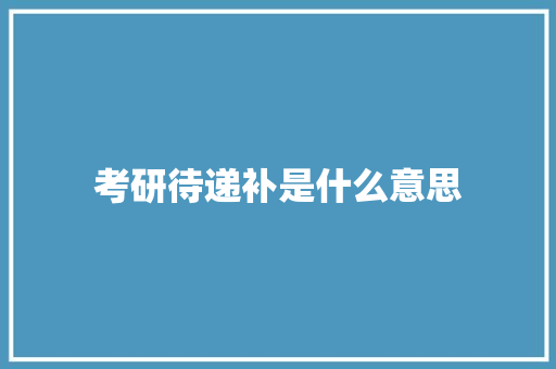 考研待递补是什么意思