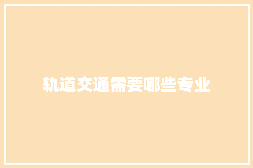 轨道交通需要哪些专业