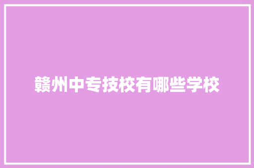 赣州中专技校有哪些学校