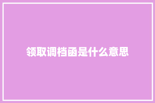 领取调档函是什么意思