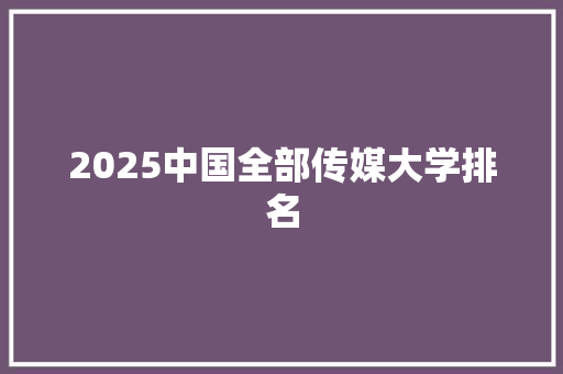 2025中国全部传媒大学排名