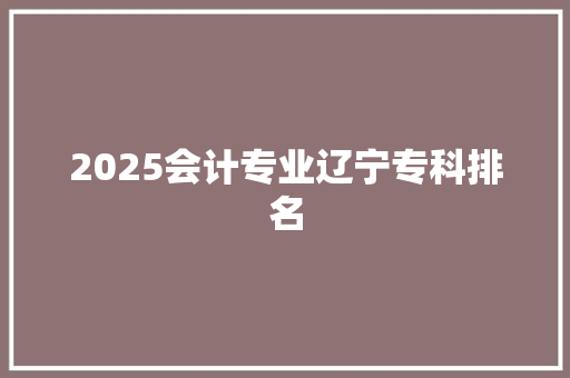 2025会计专业辽宁专科排名
