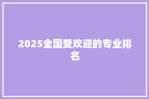 2025全国受欢迎的专业排名