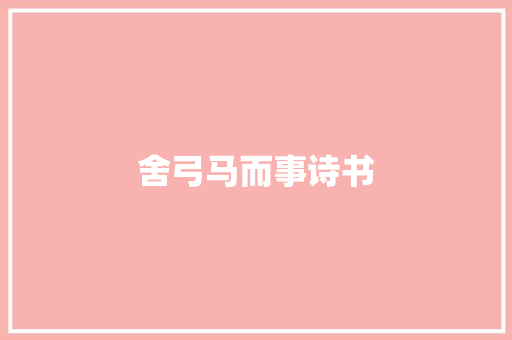 舍弓马而事诗书