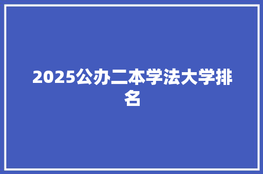2025公办二本学法大学排名