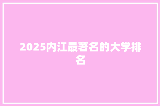 2025内江最著名的大学排名