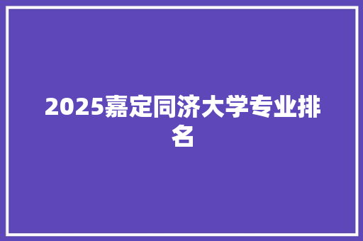 2025嘉定同济大学专业排名