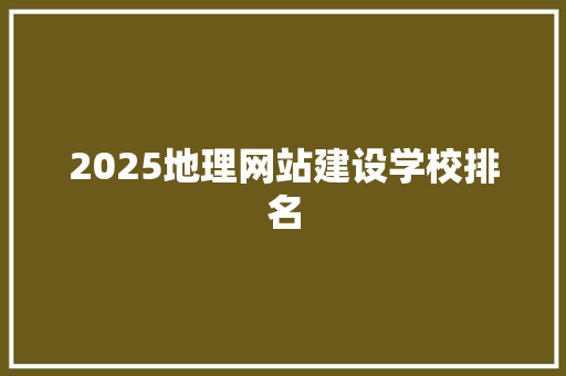 2025地理网站建设学校排名