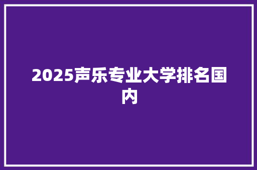 2025声乐专业大学排名国内
