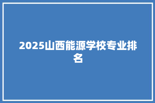2025山西能源学校专业排名