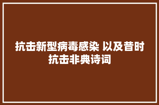 抗击新型病毒感染 以及昔时抗击非典诗词