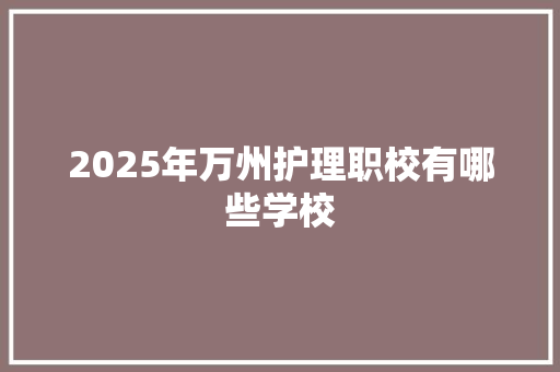 2025年万州护理职校有哪些学校