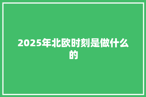 2025年北欧时刻是做什么的