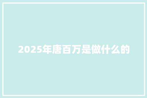 2025年唐百万是做什么的