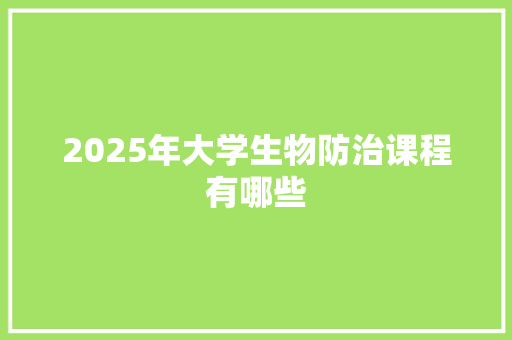 2025年大学生物防治课程有哪些