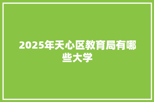 2025年天心区教育局有哪些大学