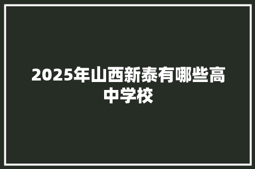 2025年山西新泰有哪些高中学校