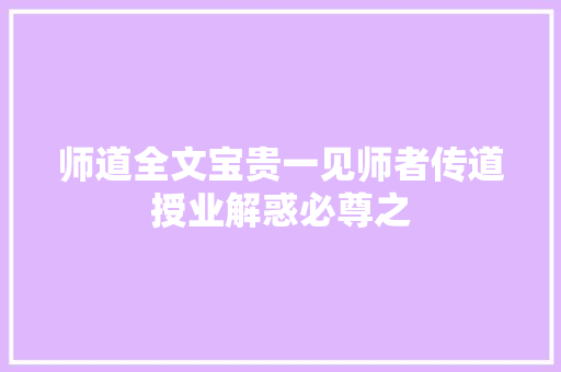 师道全文宝贵一见师者传道授业解惑必尊之