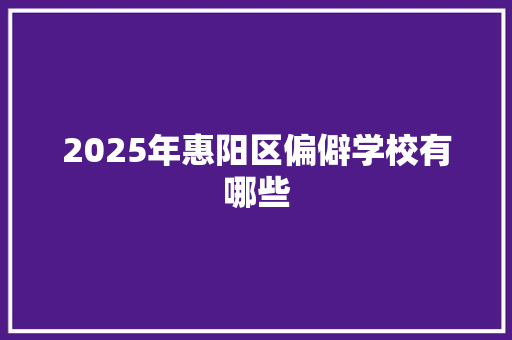 2025年惠阳区偏僻学校有哪些