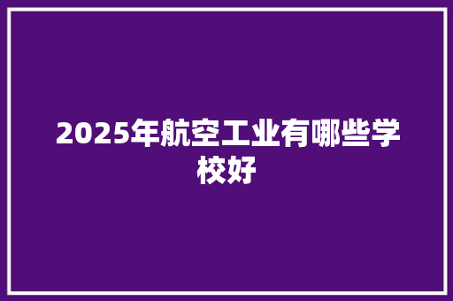 2025年航空工业有哪些学校好